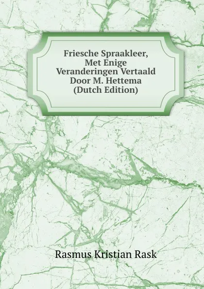 Обложка книги Friesche Spraakleer, Met Enige Veranderingen Vertaald Door M. Hettema (Dutch Edition), Rasmus Kristian Rask