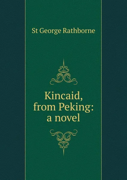 Обложка книги Kincaid, from Peking: a novel, St George Rathborne