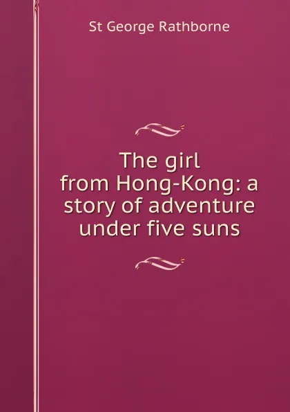 Обложка книги The girl from Hong-Kong: a story of adventure under five suns, St George Rathborne