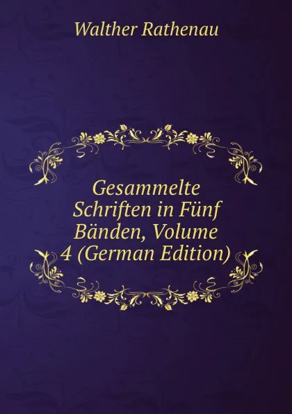 Обложка книги Gesammelte Schriften in Funf Banden, Volume 4 (German Edition), Walther Rathenau