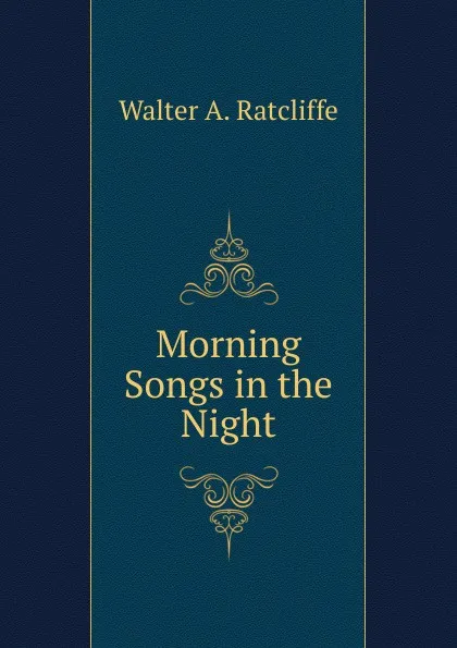 Обложка книги Morning Songs in the Night, Walter A. Ratcliffe