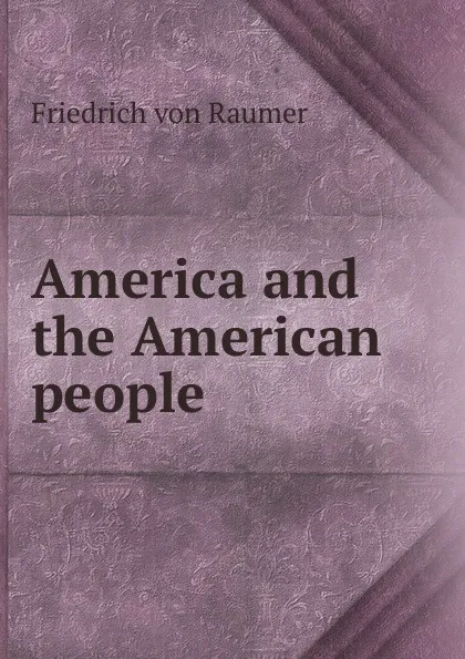 Обложка книги America and the American people, Friedrich von Raumer