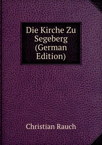 Обложка книги Die Kirche Zu Segeberg (German Edition), Christian Rauch