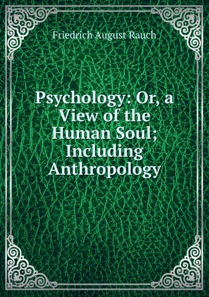 Обложка книги Psychology: Or, a View of the Human Soul; Including Anthropology, Friedrich August Rauch