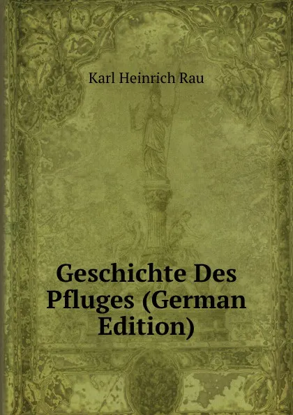 Обложка книги Geschichte Des Pfluges (German Edition), Karl Heinrich Rau