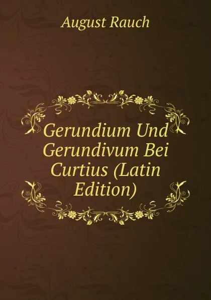 Обложка книги Gerundium Und Gerundivum Bei Curtius (Latin Edition), August Rauch