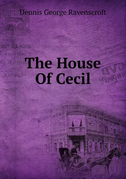 Обложка книги The House Of Cecil, Dennis, George Ravenscroft