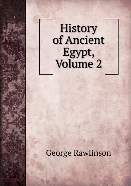 Обложка книги History of Ancient Egypt, Volume 2, George Rawlinson