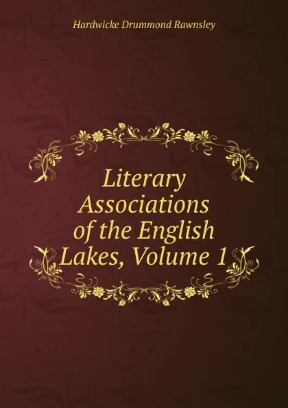 Обложка книги Literary Associations of the English Lakes, Volume 1, H. D. Rawnsley