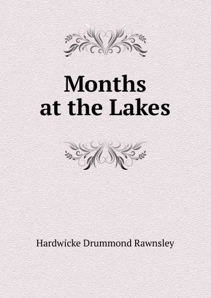 Обложка книги Months at the Lakes, H. D. Rawnsley