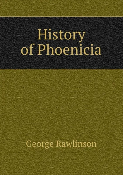 Обложка книги History of Phoenicia, George Rawlinson