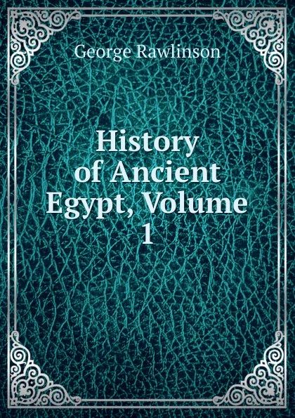 Обложка книги History of Ancient Egypt, Volume 1, George Rawlinson