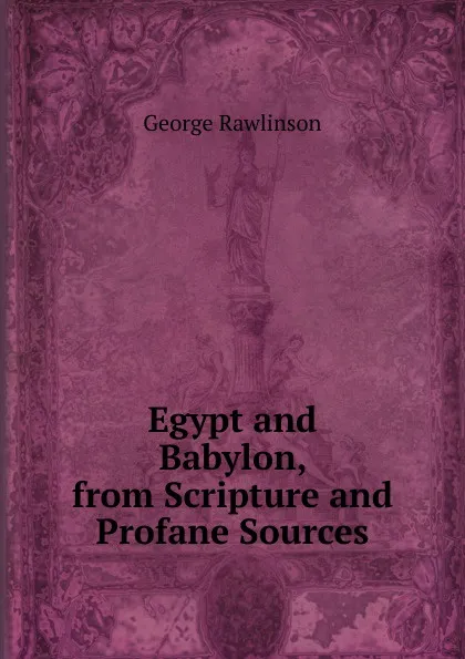 Обложка книги Egypt and Babylon, from Scripture and Profane Sources, George Rawlinson