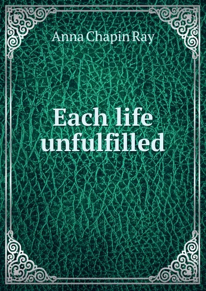 Обложка книги Each life unfulfilled, Anna Chapin Ray