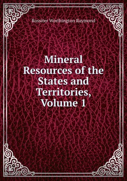 Обложка книги Mineral Resources of the States and Territories, Volume 1, Rossiter Worthington Raymond