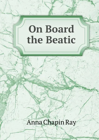 Обложка книги On Board the Beatic, Anna Chapin Ray