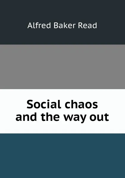 Обложка книги Social chaos and the way out, Alfred Baker Read