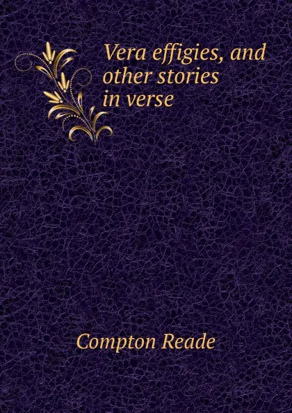 Обложка книги Vera effigies, and other stories in verse, Compton Reade