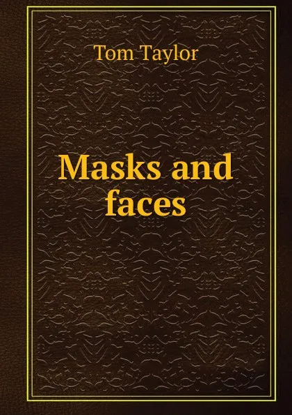 Обложка книги Masks and faces, Tom Taylor