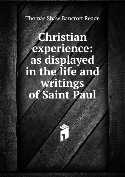 Обложка книги Christian experience: as displayed in the life and writings of Saint Paul, Thomas Shaw Bancroft Reade