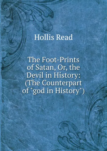 Обложка книги The Foot-Prints of Satan, Or, the Devil in History: (The Counterpart of 