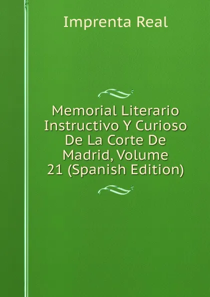 Обложка книги Memorial Literario Instructivo Y Curioso De La Corte De Madrid, Volume 21 (Spanish Edition), Imprenta Real