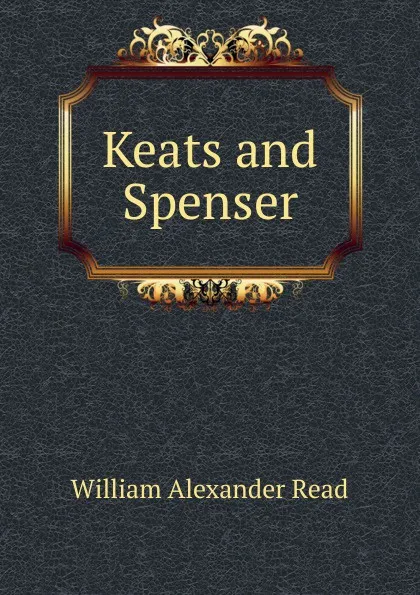 Обложка книги Keats and Spenser, William Alexander Read