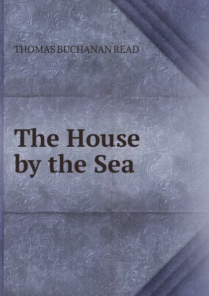 Обложка книги The House by the Sea, Thomas Buchanan Read