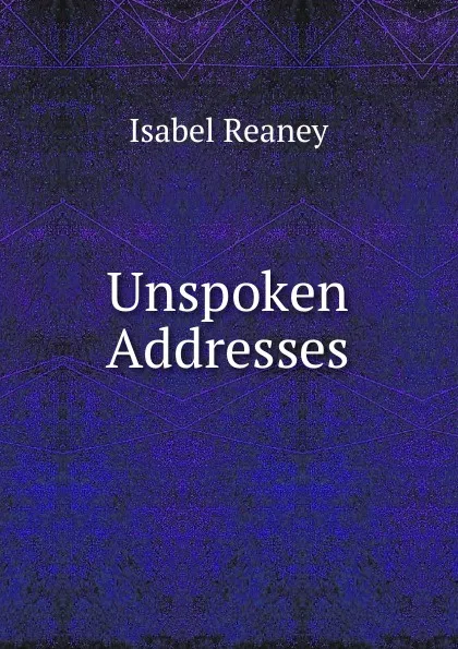 Обложка книги Unspoken Addresses, Isabel Reaney