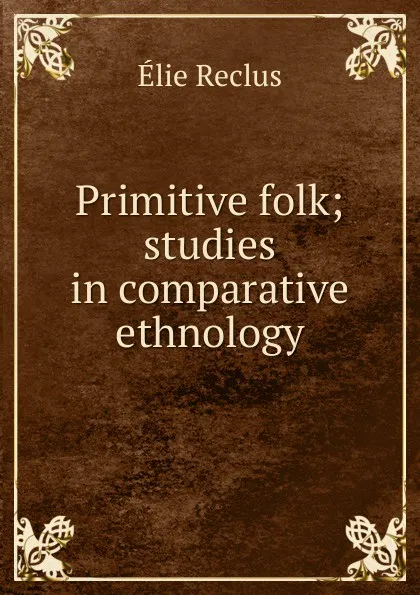 Обложка книги Primitive folk; studies in comparative ethnology, Élie Reclus