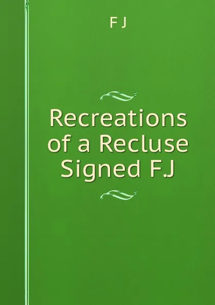 Обложка книги Recreations of a Recluse Signed F.J, F J