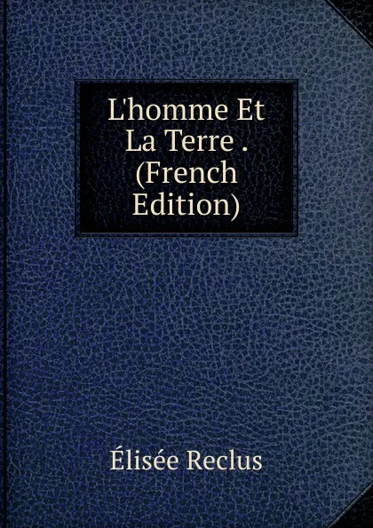 Обложка книги L.homme Et La Terre . (French Edition), Elisée Reclus