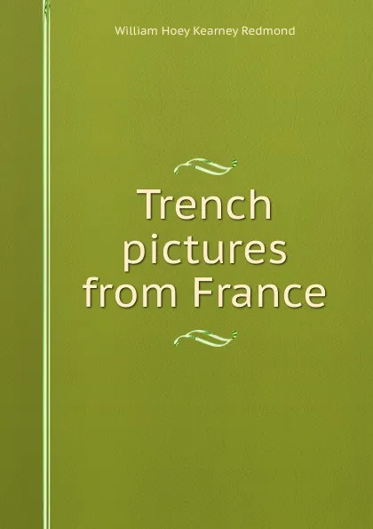 Обложка книги Trench pictures from France, William Hoey Kearney Redmond