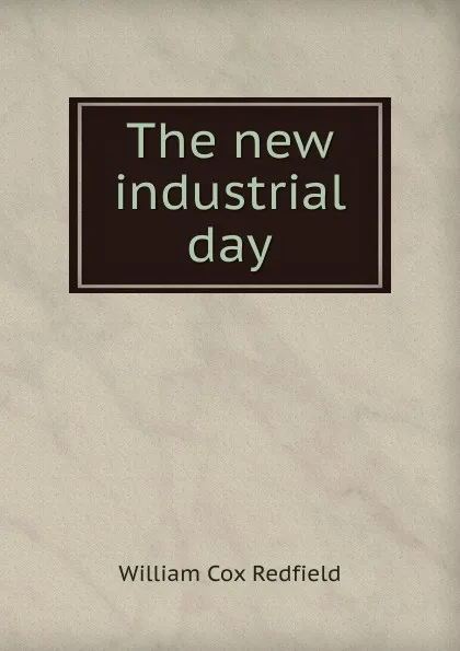 Обложка книги The new industrial day, William Cox Redfield