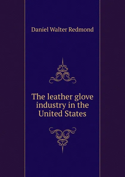 Обложка книги The leather glove industry in the United States, Daniel Walter Redmond