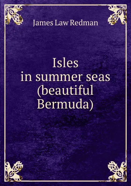 Обложка книги Isles in summer seas (beautiful Bermuda), James Law Redman