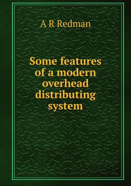 Обложка книги Some features of a modern overhead distributing system, A R Redman