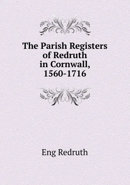 Обложка книги The Parish Registers of Redruth in Cornwall, 1560-1716, Eng Redruth