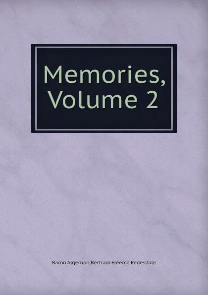 Обложка книги Memories, Volume 2, Algernon Bertram Freeman-Mitford Redesdale