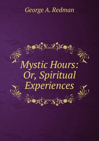 Обложка книги Mystic Hours: Or, Spiritual Experiences, George A. Redman