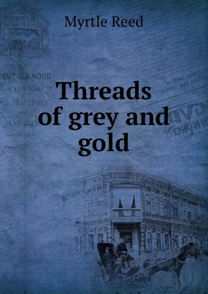 Обложка книги Threads of grey and gold, Reed Myrtle