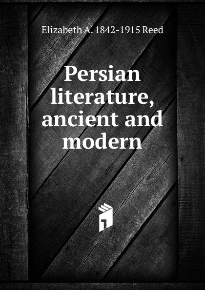 Обложка книги Persian literature, ancient and modern, Elizabeth A. 1842-1915 Reed