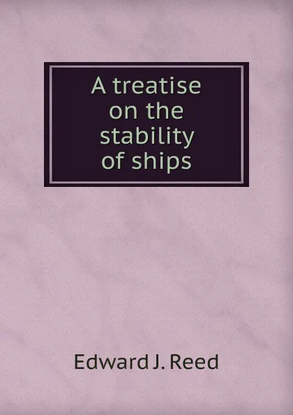 Обложка книги A treatise on the stability of ships, Edward J. Reed