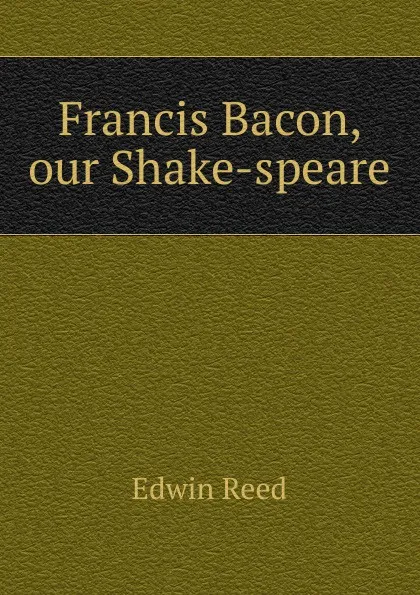 Обложка книги Francis Bacon, our Shake-speare, Edwin Reed