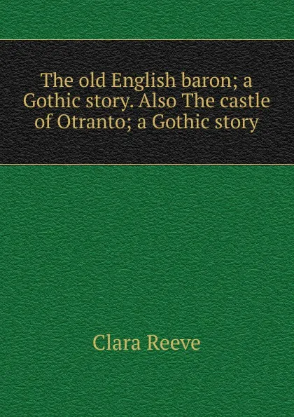 Обложка книги The old English baron; a Gothic story. Also The castle of Otranto; a Gothic story, Clara Reeve