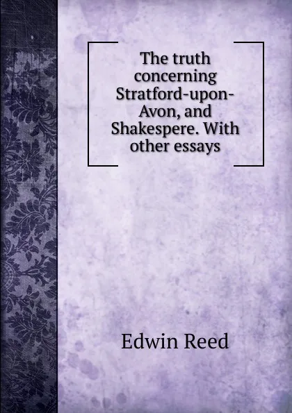 Обложка книги The truth concerning Stratford-upon-Avon, and Shakespere. With other essays, Edwin Reed