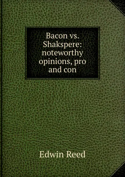 Обложка книги Bacon vs. Shakspere: noteworthy opinions, pro and con, Edwin Reed