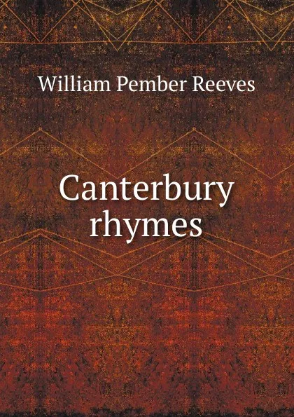 Обложка книги Canterbury rhymes, William Pember Reeves