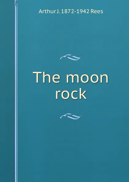 Обложка книги The moon rock, Arthur J. 1872-1942 Rees