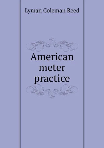 Обложка книги American meter practice, Lyman Coleman Reed